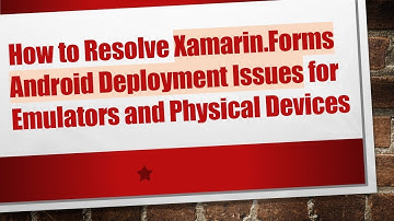 How to Resolve Xamarin.Forms Android Deployment Issues for Emulators and Physical Devices