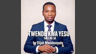TWENDE KWA YESU,Tenzi No.38