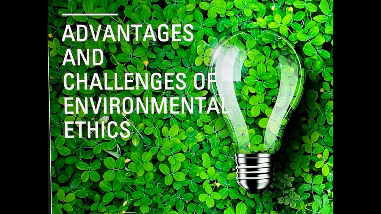 Advantages and Challenges of Environmental Ethics