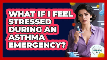 What if I feel stressed during an asthma emergency?