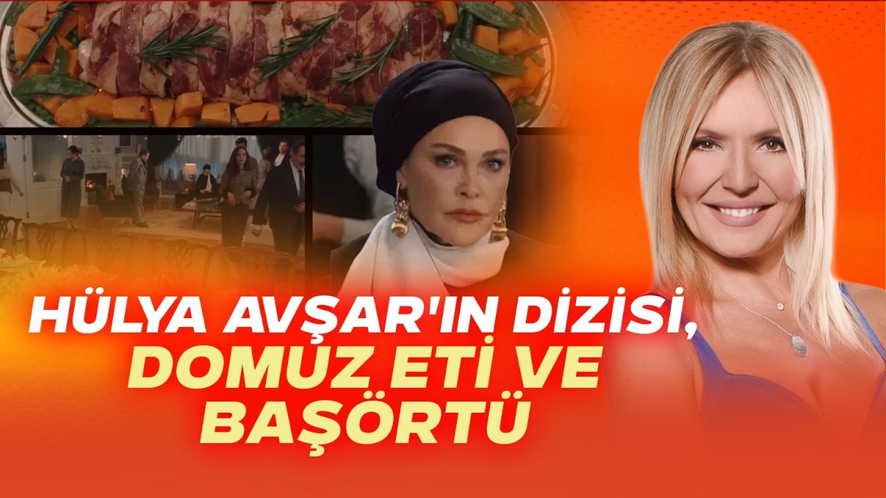 HÜLYA AVŞAR'IN DİZİSİ, DOMUZ ETİ VE BAŞÖRTÜ | Seda Akgül