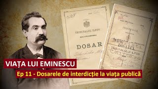 Viața lui Eminescu. Ep. 11 - Dosarele de interdicție la viața publică
