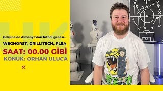 Florian Grillitsch, Amine Harit, Woug Weghorst, Seferovic, Plea | Gelişine #29 w/ Orhan Uluca