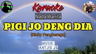 Pigi Jo Deng Dia (Ricky Pangkerego) Karaoke Nada Wanita Musik: Antjis Js