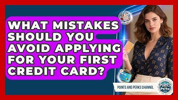 What Mistakes Should You Avoid Applying For Your First Credit Card? - Points and Perks Channel