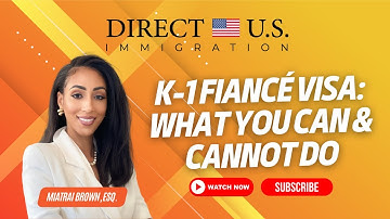 K-1 Fiancé Visa: What You Can & Cannot Do | 2024 Guide | k1 visa process | Direct U.S. Immigration