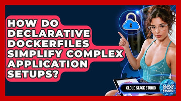 How Do Declarative Dockerfiles Simplify Complex Application Setups? - Cloud Stack Studio