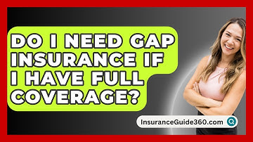 Do I Need GAP Insurance If I Have Full Coverage? -  InsuranceGuide360.com