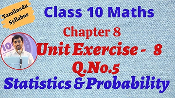TN New Syllabus Class 10 Maths Chapter 8 Statistics and Probability Unit Exercise 8 Q.No.5