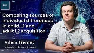 Dr. Adam Tierney - Comparing sources of individual differences in child L1 and adult L2 acquisition Information
