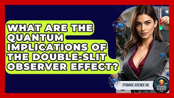What Are The Quantum Implications Of The Double-slit Observer Effect? - Strange Science HQ