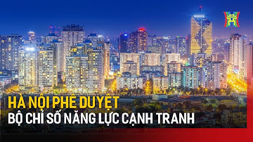 Hà Nội phê duyệt bộ chỉ số năng lực cạnh tranh | Tin tức