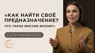 Сати Казанова: «Как найти свое предназначение? Что такое миссия жизни?»