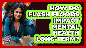 How Do Flash Floods Impact Mental Health Long-term? - Your Emergency Planner