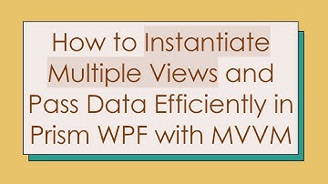 How to Instantiate Multiple Views and Pass Data Efficiently in Prism WPF with MVVM