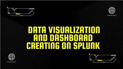 11 - DATA VISUALIZATION AND DASHBOARD CREATING ON SPLUNK