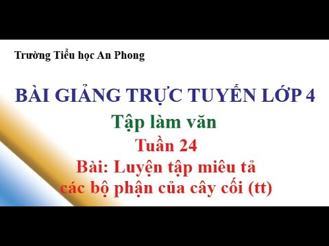 Lớp 4 - Tuần 24 - Tập làm văn - Bài: Luyện tập miêu tả các bộ phận của cây cối (tt)
