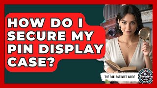 How Do I Secure My Pin Display Case? - The Collectibles Guide