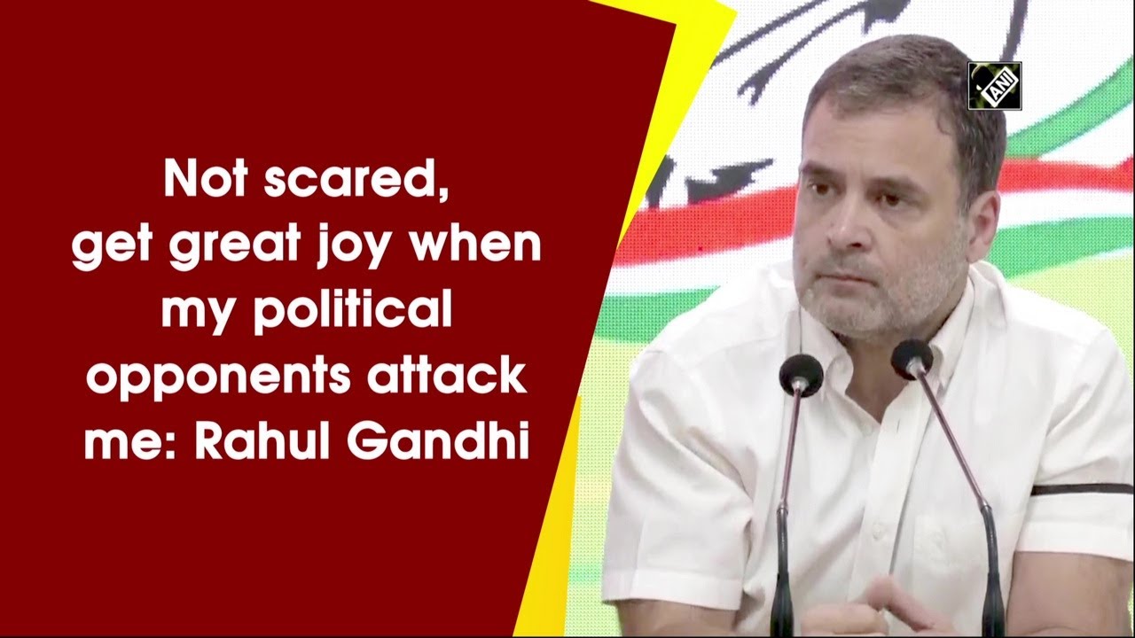 Not scared, get great joy when my political opponents attack me: Rahul Gandhi - YouTube