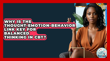 Why Is The Thought-emotion-behavior Link Key For Balanced Thinking In CBT? - CBT Toolkit