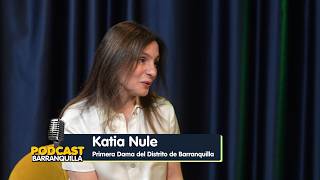 Katia Nule: liderazgo social, emprendimiento y bienestar para Barranquilla | Podcast Barranquilla