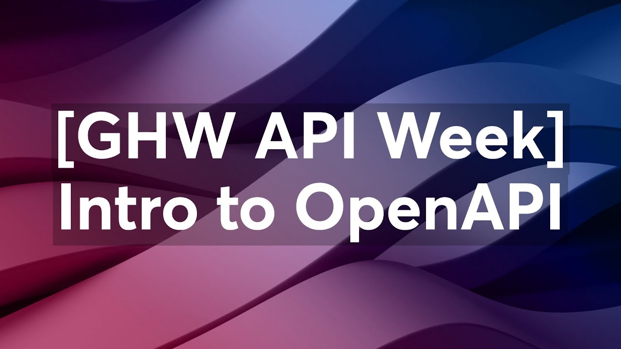 [GHW API Week] Intro to OpenAPI - YouTube