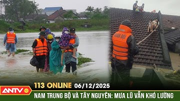Bản tin 113 online ngày 6/12: Mưa lũ vẫn khó lường ở Nam Trung Bộ và Tây Nguyên | ANTV