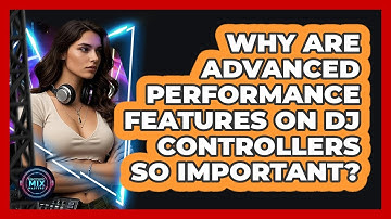 Why Are Advanced Performance Features On DJ Controllers So Important? - Electronic Mix Masters