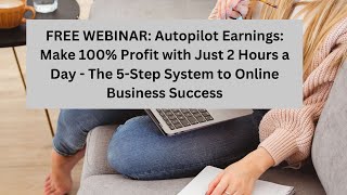 Autopilot Earnings: 100% Profit w\/ Just 2 Hours a Day - The 5-Step System to Online Business Success