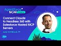 Agentforce NOW codeLive: Connect Claude  to Headless 360 with Salesforce Hosted MCP Servers