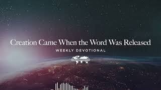 Creation Came When the Word Was Released - Weekly Devotional May 11, 2026