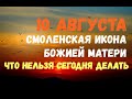 10 августа. Смоленская икона Божией Матери. ЧТО КАТЕГОРИЧЕСКИ НЕЛЬЗЯ СЕГОДНЯ ДЕЛАТЬ!