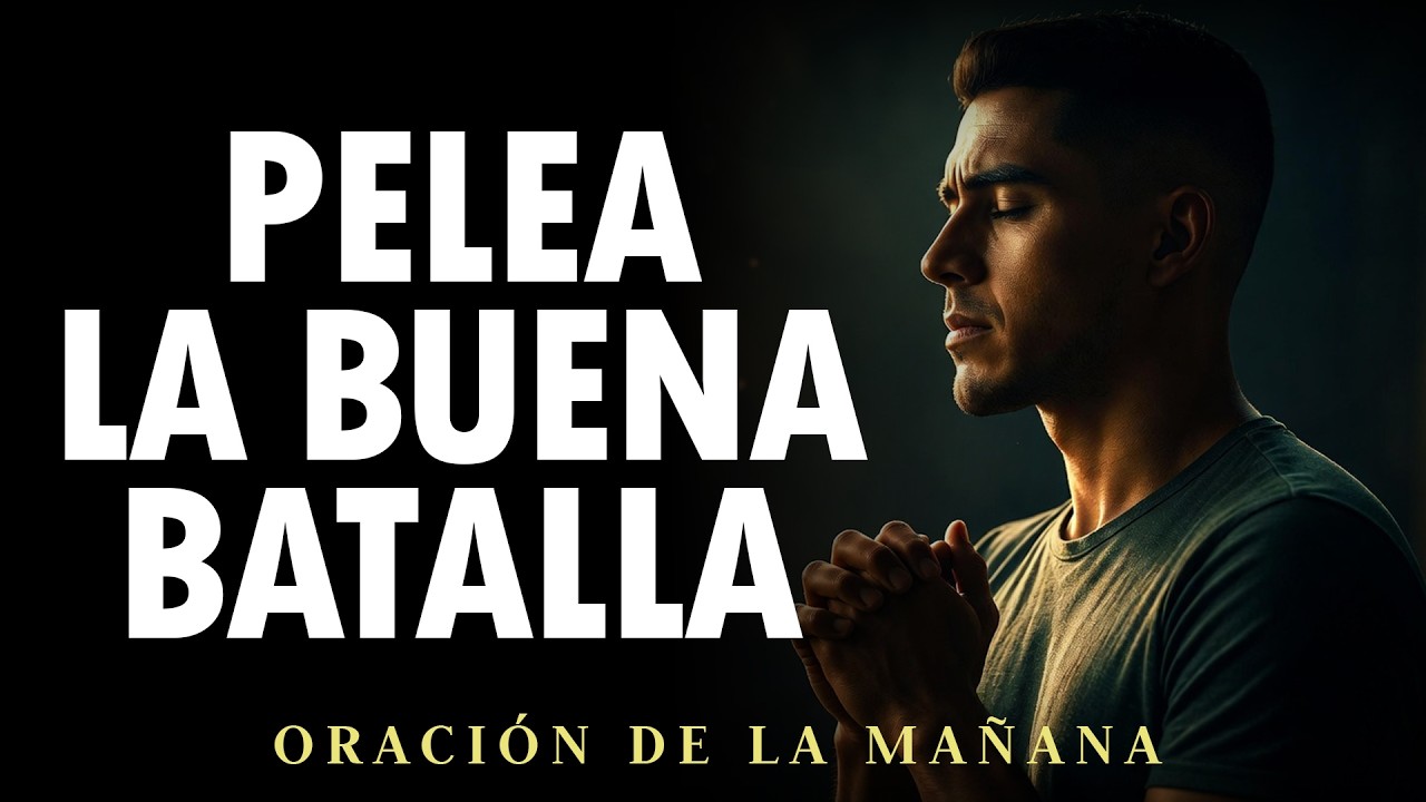 Señor, Ayúdame a Pelear la Buena Batalla Este Día | Oración de la Mañana