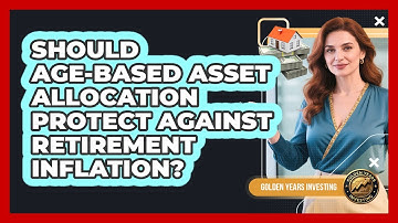 Should Age-based Asset Allocation Protect Against Retirement Inflation? - Golden Years Investing
