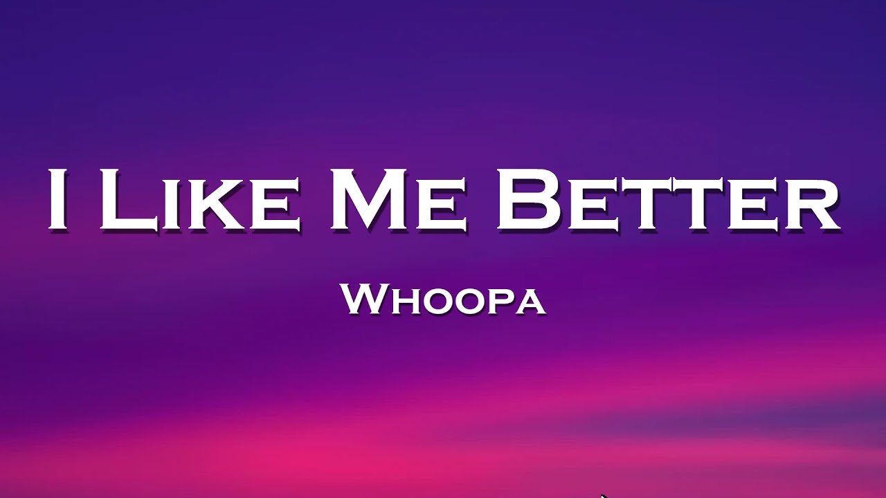 Whoopa I Like Me Better Lyrics YouTube whoopa-i-like-me-better-lyrics-youtube