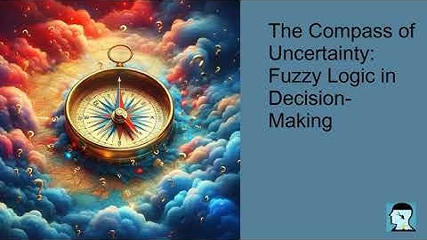 The Compass of Uncertainty:Fuzzy Logic in Decision-Making
