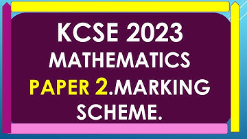 COMPLETE KCSE 2023 MATHEMATICS PAPER 2 MARKING SCHEME.