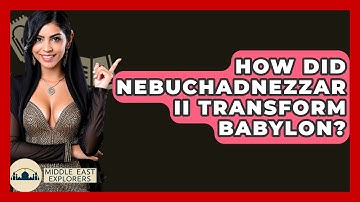 How Did Nebuchadnezzar II Transform Babylon? - Middle East Explorers