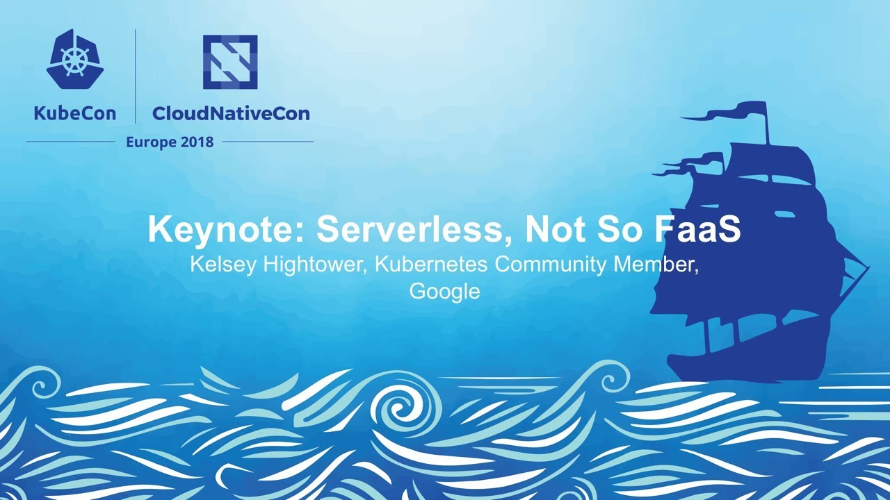 Keynote: Serverless, Not So FaaS - Kelsey Hightower, Kubernetes Community Member, Google kube context