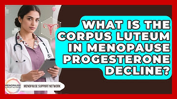 What Is The Corpus Luteum In Menopause Progesterone Decline? - Menopause Support Network