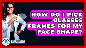 How Do I Pick Glasses Frames For My Face Shape? - Optometry Knowledge Base