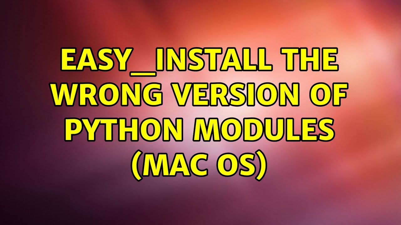 Easy install The Wrong Version Of Python Modules Mac OS 3 Solutions easy-install-the-wrong-version-of-python-modules-mac-os-3-solutions