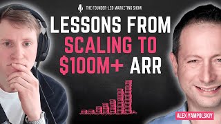 Lessons from Scaling to $100m+ ARR with Alex Yampolskiy