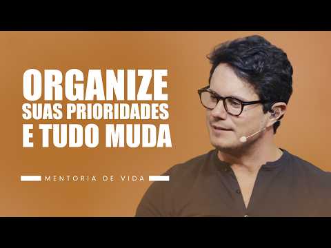 Organize suas prioridades e tudo muda | Mentoria de vida | Deive Leonardo
