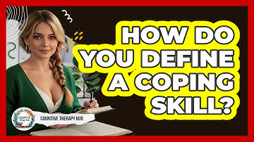 How Do You Define A Coping Skill? - Cognitive Therapy Hub