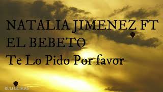 Video thumbnail of "Te Lo Pido Por Favor - Natalia Jiménez, El Bebeto (Letra) (Lyrics)"