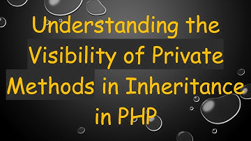 Understanding the Visibility of Private Methods in Inheritance in PHP
