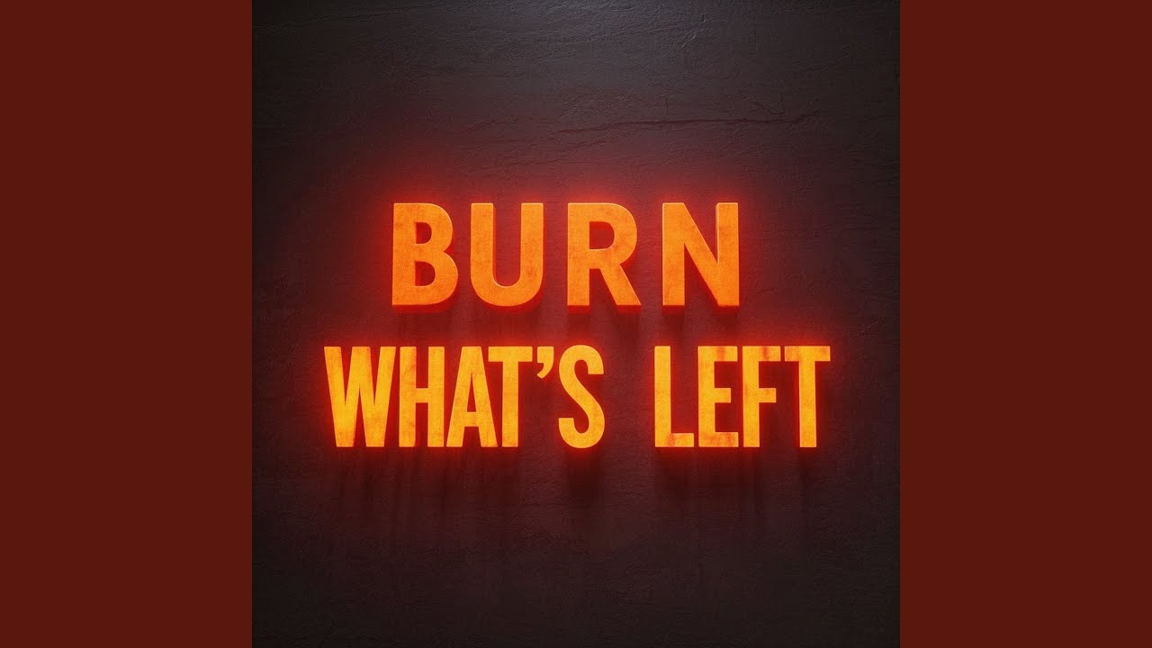 BURN WHAT'S LEFT