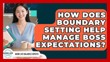 How Does Boundary Setting Help Manage Boss Expectations? | Work Life Balance Experts News