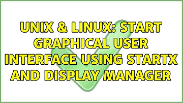 Unix & Linux: Start graphical user interface using startx and display manager
